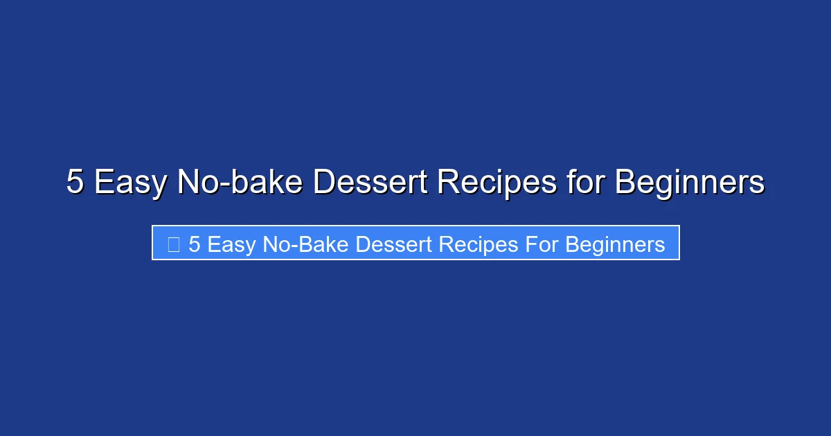 5 Easy No-bake Dessert Recipes for Beginners