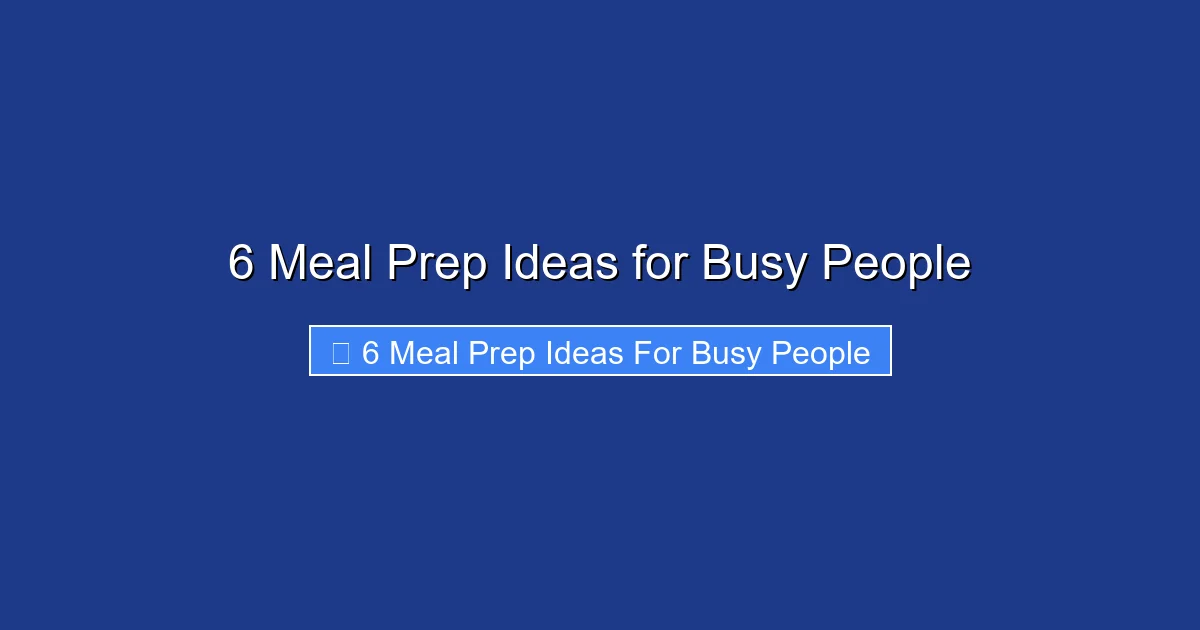 6 Meal Prep Ideas for Busy People