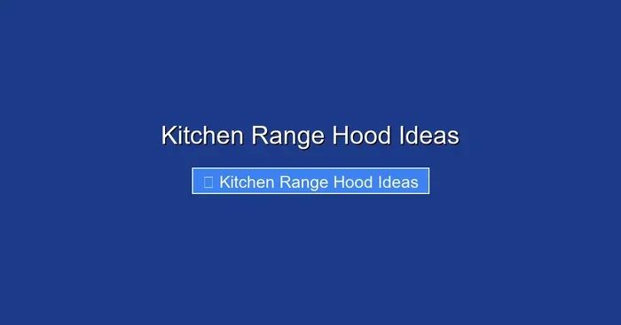 Kitchen Range Hood Ideas