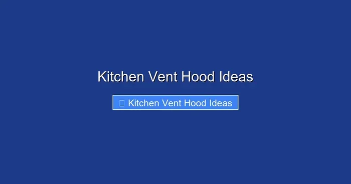 Kitchen Vent Hood Ideas